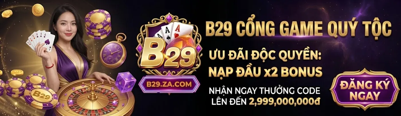 B29 cổng game quý tộc, ưu đãi độc quyền nạp đầu x2 Bonus